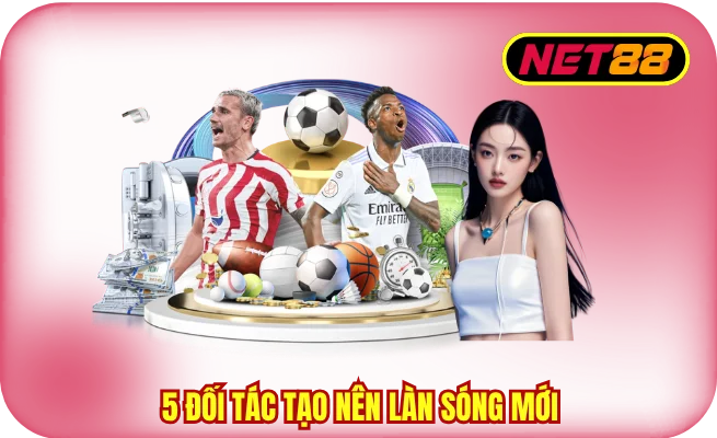 5 đối tác tạo nên làn sóng mới cho NET88