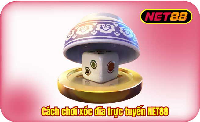 Cách Chơi Xóc Đĩa Trực Tuyến NET88