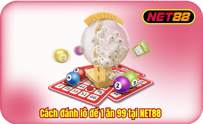 Cách Đánh Lô Đề 1 Ăn 99 Tại NET88