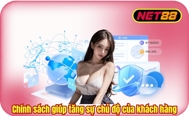chinh sach tang su chu do cua khach hang Chính sách giúp tăng sự chủ động của khách hàng