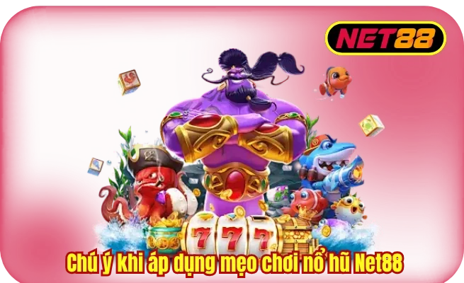 chu y ap dung meo choi no hu Chú ý khi áp dụng mẹo chơi nổ hũ Net88