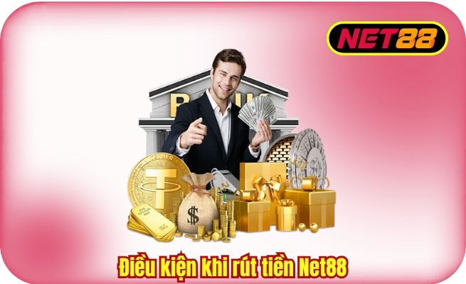 dieu kien khi rut tien net88 Điều kiện khi rút tiền Net88