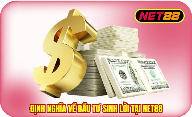 dinh nghia dau tu sinh loi net88 Định nghĩa về đầu tư sinh lời tại NET88