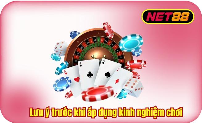 luu y truoc khi ap dung kinh nghiem choi Lưu ý trước khi áp dụng kinh nghiệm chơi