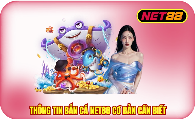 mot so thong tin ban ca net88 co ban can biet Một số thông tin bắn cá NET88 cơ bản cần biết