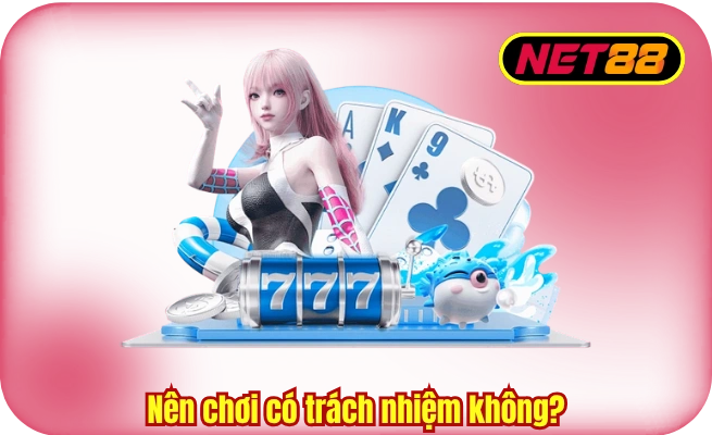 nen choi co trach nhiem khong Nên chơi có trách nhiệm không?