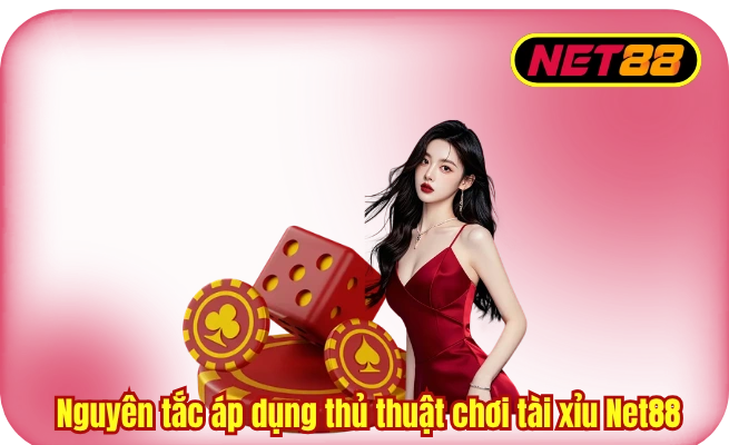 nguyen tac ap dung thu thuat choi tai xiu net88 Nguyên tắc áp dụng thủ thuật chơi tài xỉu Net88