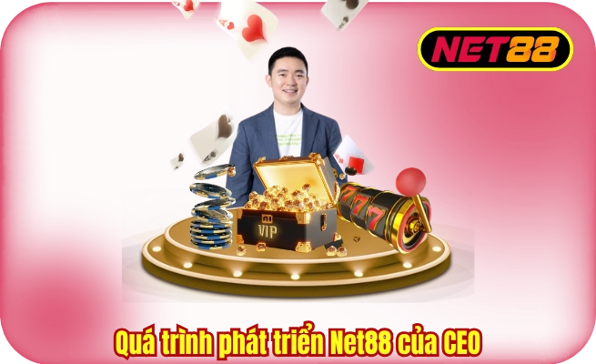 qua trinh phat trien net88 cua ceo Quá trình phát triển Net88 của CEO